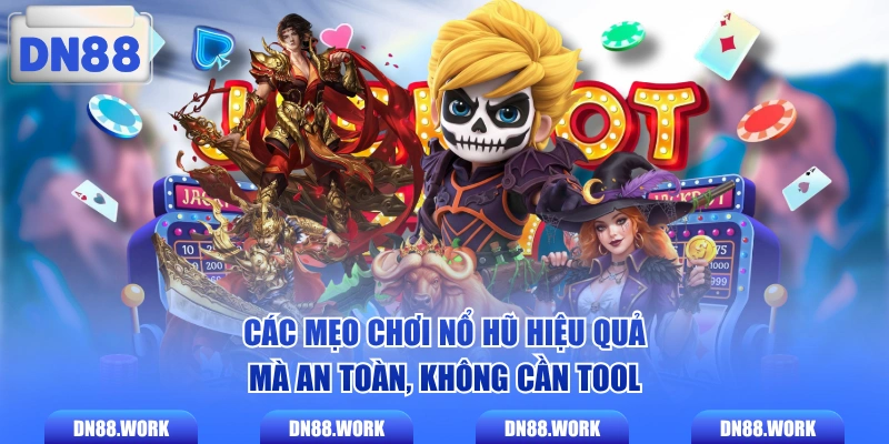 Các mẹo chơi nổ hũ hiệu quả mà an toàn, không cần tool