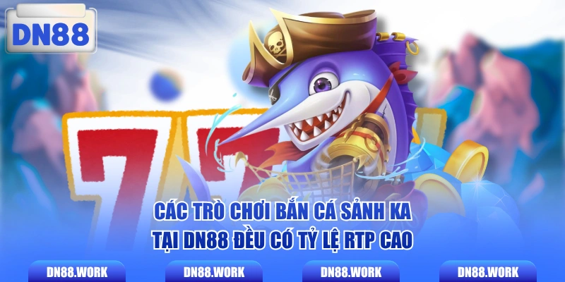 Các trò chơi bắn cá sảnh KA tại DN88 đều có tỷ lệ RTP cao