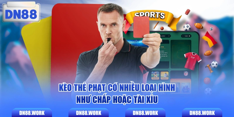 Kèo thẻ phạt có nhiều loại hình như chấp hoặc tài xỉu