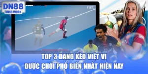 Top 3 Dạng Kèo Việt Vị Được Chơi Phổ Biến Nhất Hiện Nay