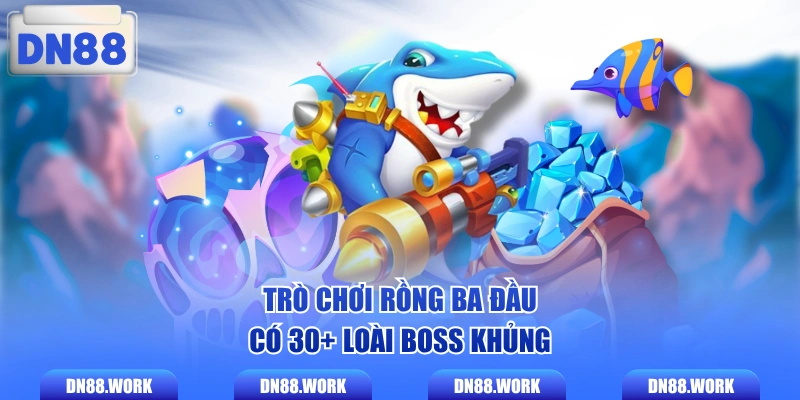 Trò chơi Rồng Ba Đầu có 30+ loài boss khủng
